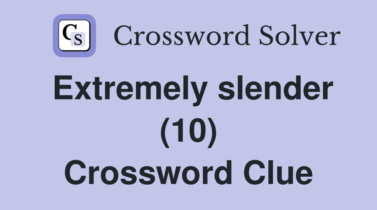 Extremely slender (10) Crossword Clue Answers Crossword Solver